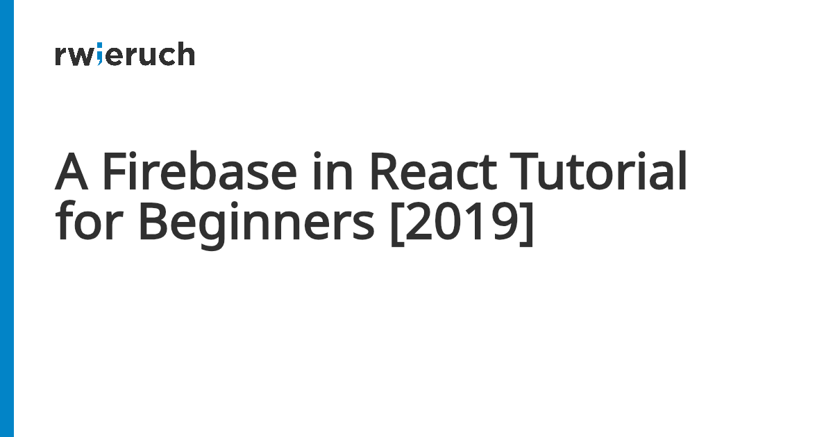 A Firebase in React Tutorial for Beginners [2019] - Robin Wieruch