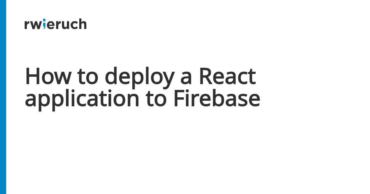 How to deploy a React application to Firebase - Robin Wieruch