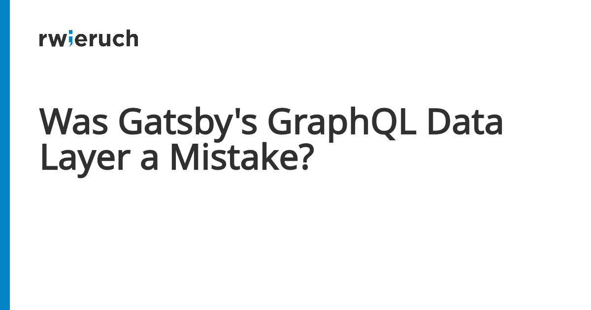 Was Gatsby's GraphQL Data Layer a Mistake? - Robin Wieruch