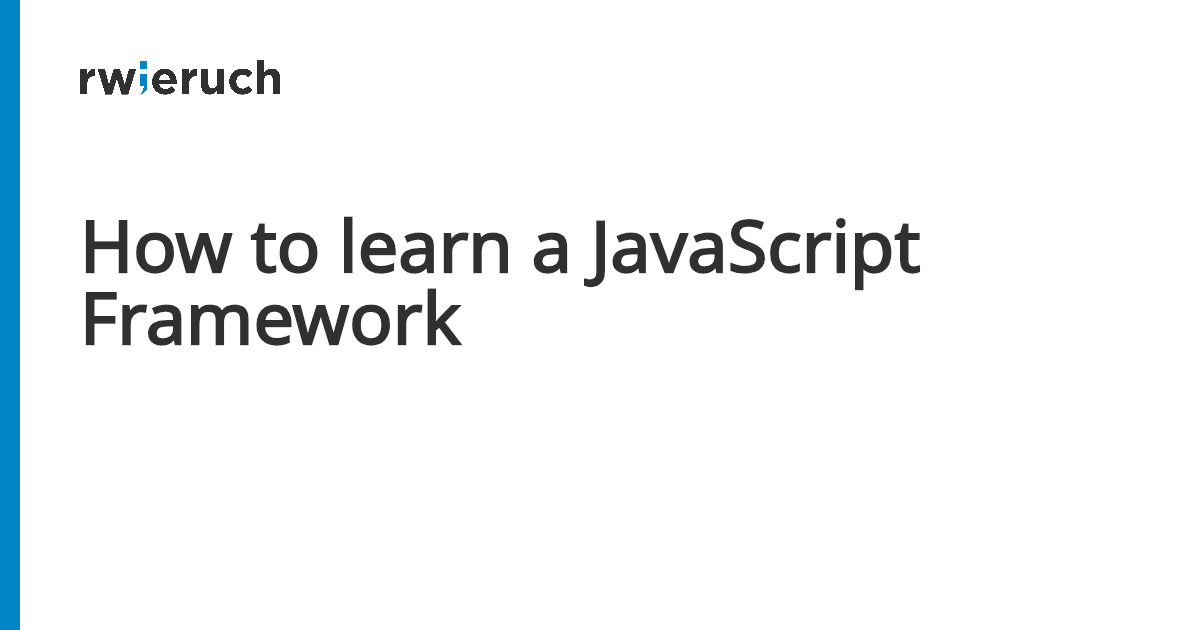 How to learn a JavaScript Framework - Robin Wieruch