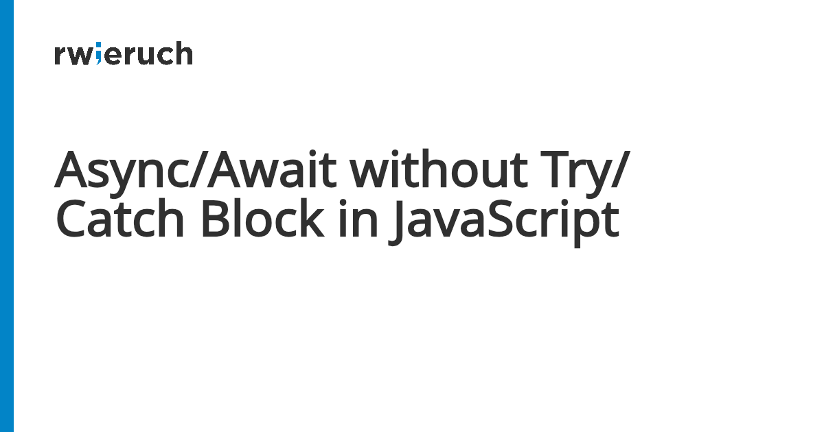 Async/Await without Try/Catch Block in JavaScript - Robin Wieruch