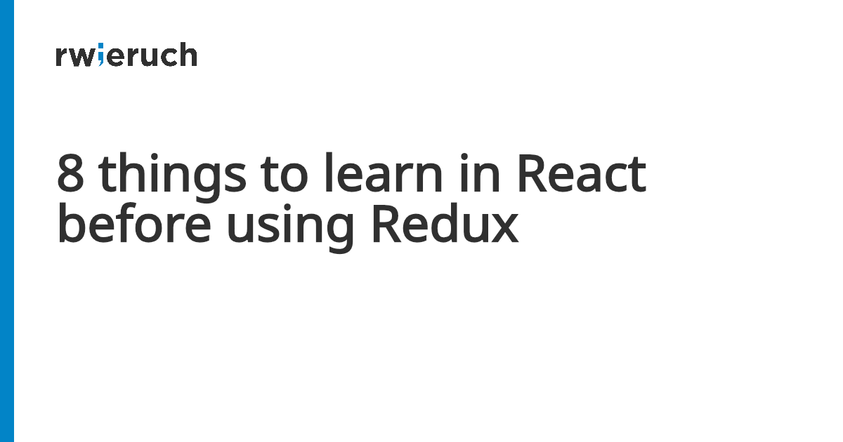 8 things to learn in React before using Redux - Robin Wieruch