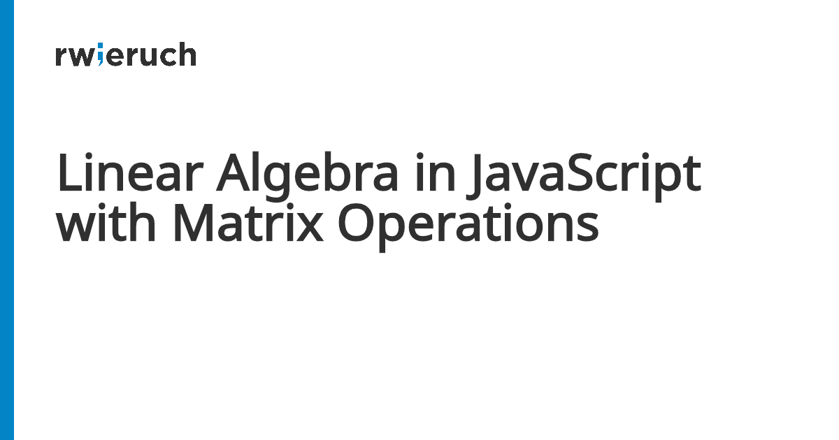 Linear Algebra in JavaScript with Matrix Operations - Robin Wieruch