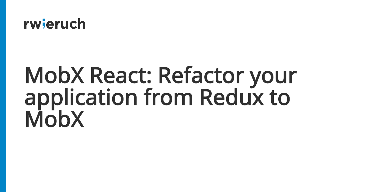 MobX React: Refactor your application from Redux to MobX - Robin Wieruch