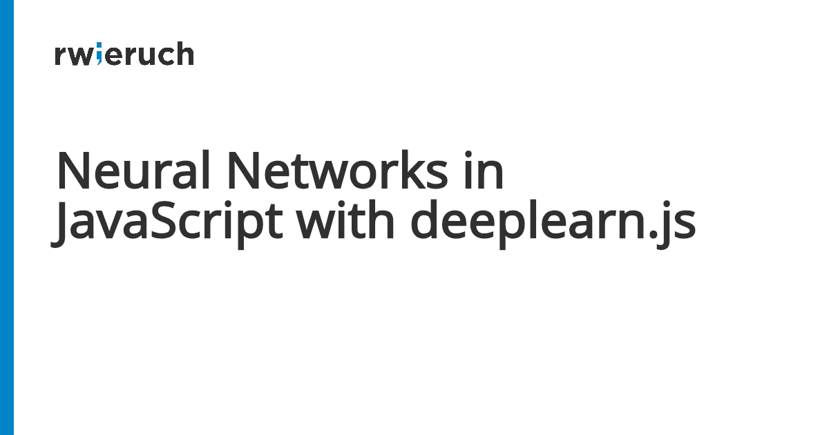 Neural Networks in JavaScript with deeplearn.js - Robin Wieruch