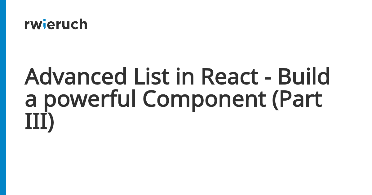 Advanced List in React - Build a powerful Component (Part III) - Robin Wieruch