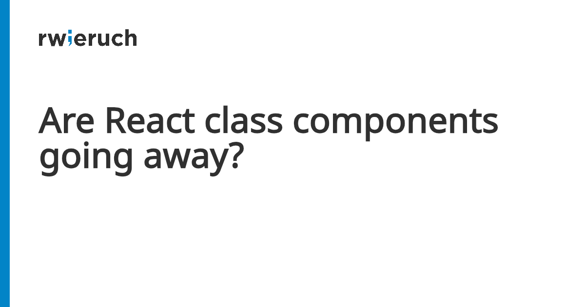 Are React class components going away? - Robin Wieruch