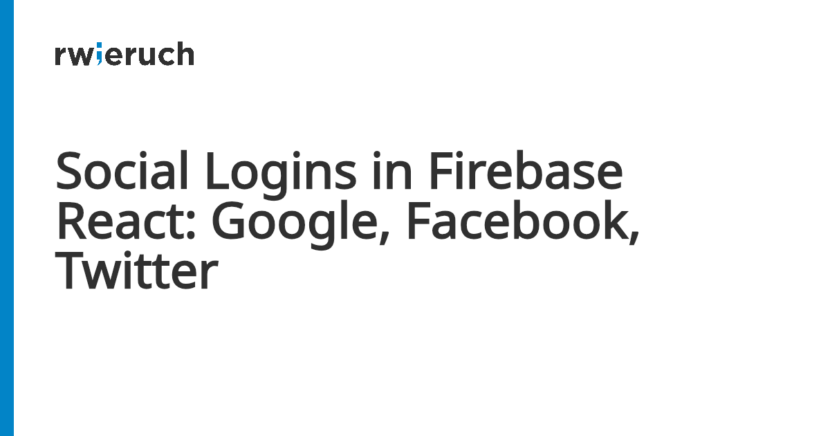 Social Logins in Firebase React: Google, Facebook, Twitter - Robin Wieruch