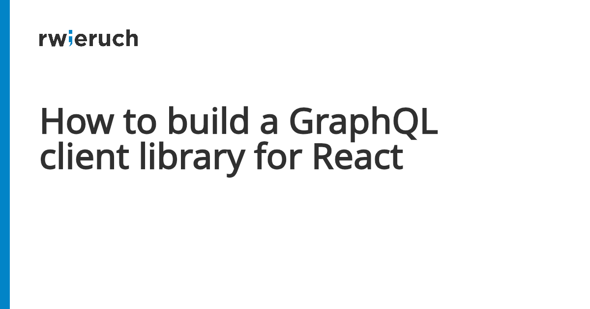 How to build a GraphQL client library for React - Robin Wieruch