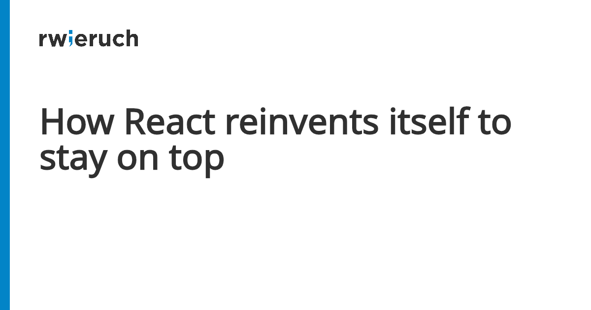 How React reinvents itself to stay on top - Robin Wieruch