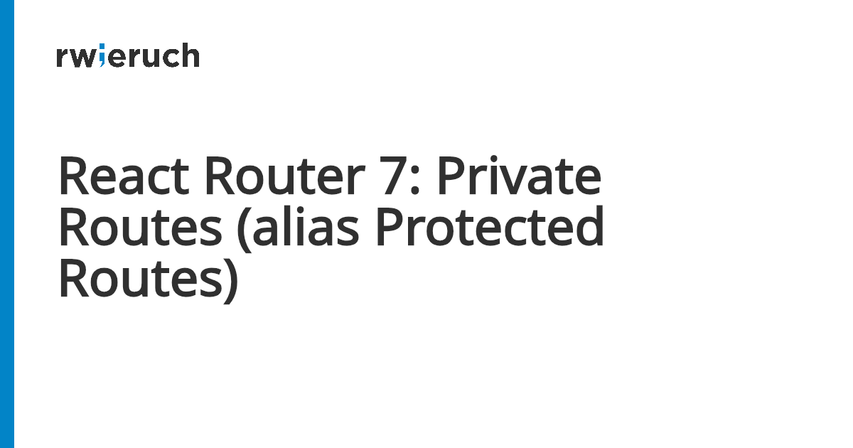React Router 7: Private Routes (alias Protected Routes) - Robin Wieruch