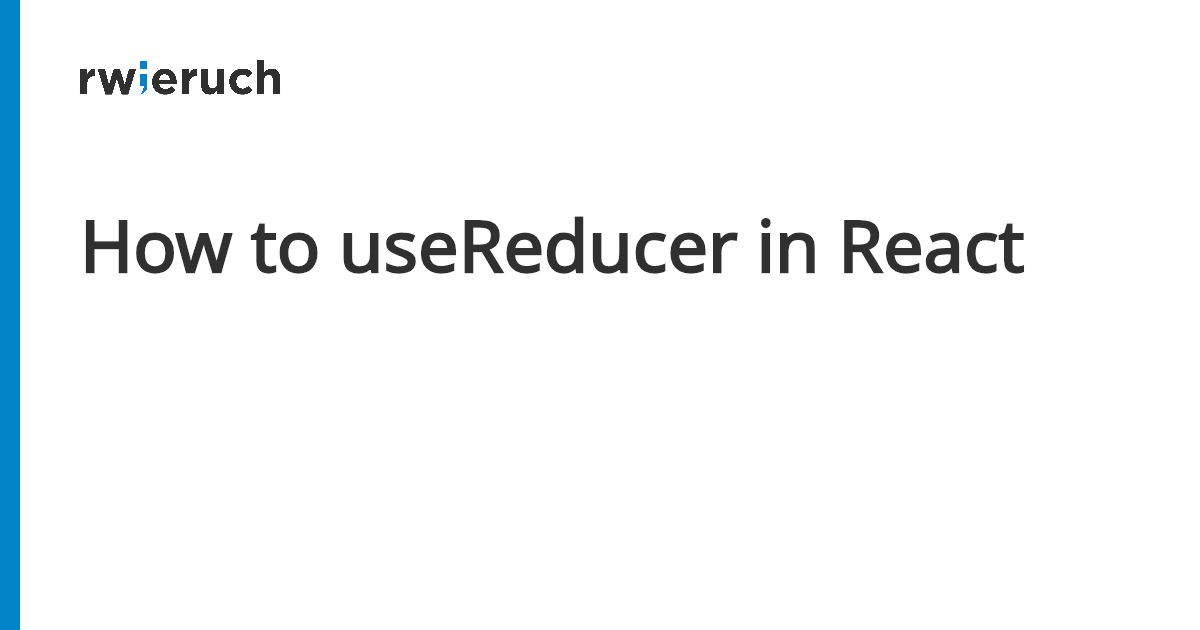 How to useReducer in React - Robin Wieruch