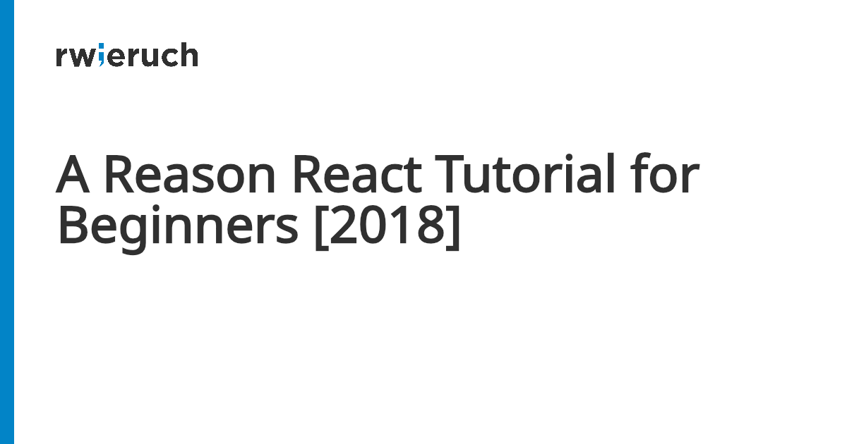 A Reason React Tutorial for Beginners [2018] - Robin Wieruch