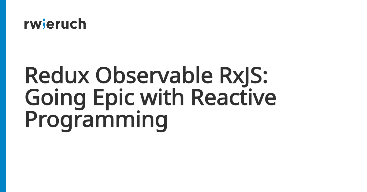 Redux Observable RxJS: Going Epic with Reactive Programming - Robin Wieruch