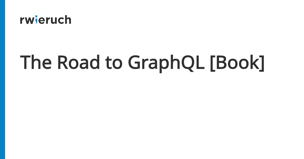 The Road to GraphQL [Book] - Robin Wieruch