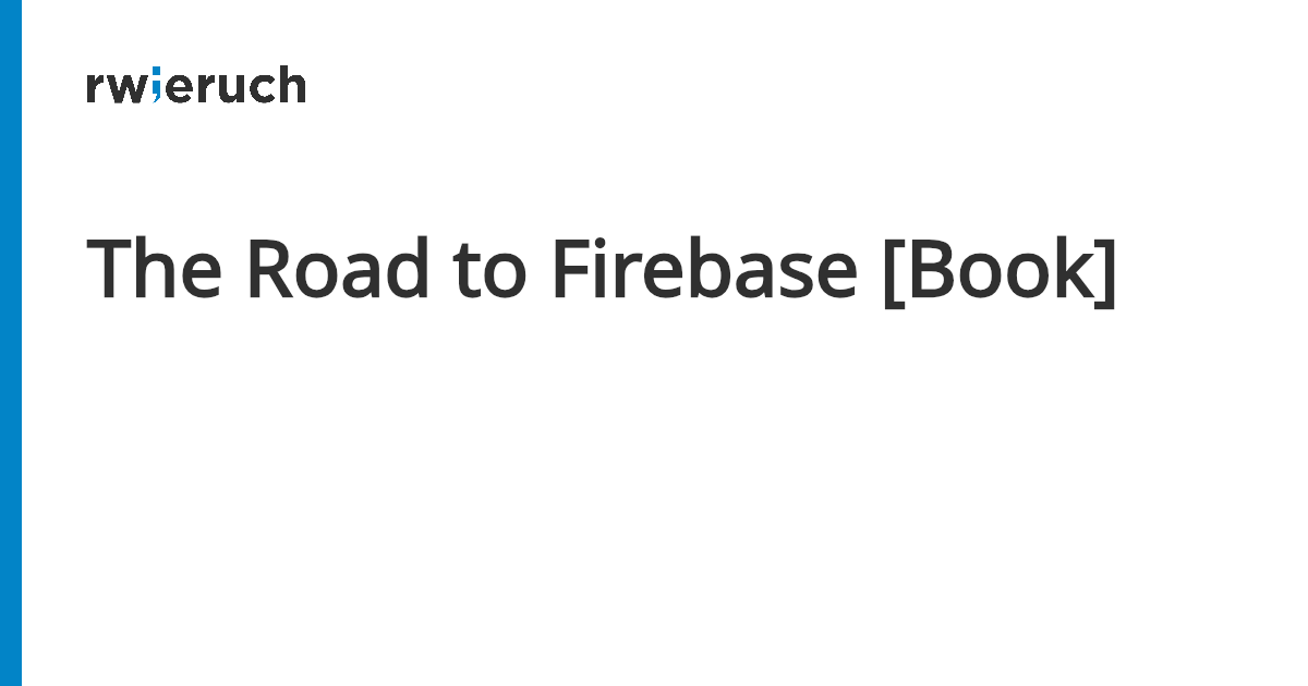 The Road to Firebase [Book] - Robin Wieruch
