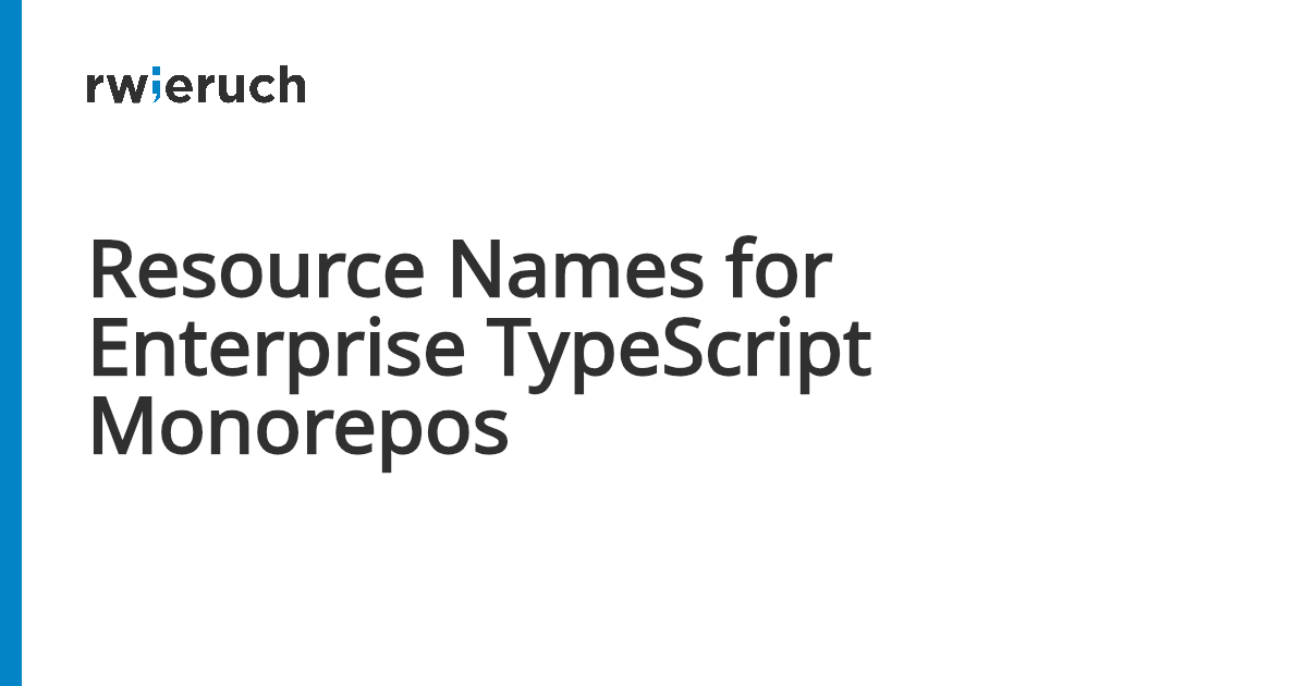 Resource Names for Enterprise TypeScript Monorepos - Robin Wieruch